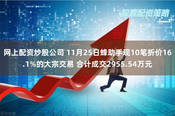 网上配资炒股公司 11月25日蜂助手现10笔折价16.1%的