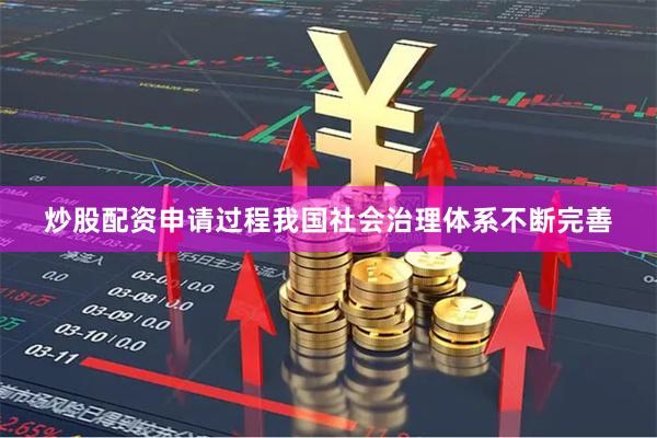炒股配资申请过程我国社会治理体系不断完善