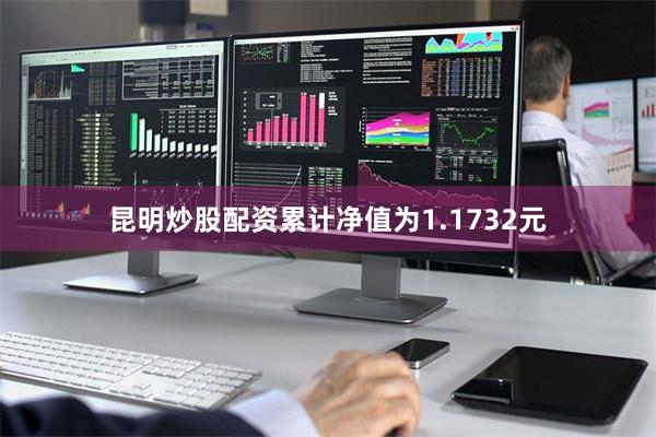昆明炒股配资累计净值为1.1732元