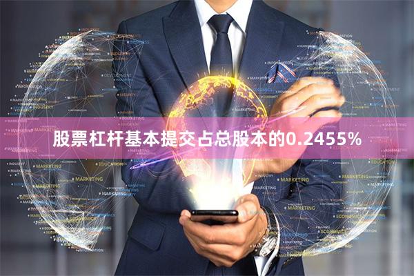 股票杠杆基本提交占总股本的0.2455%