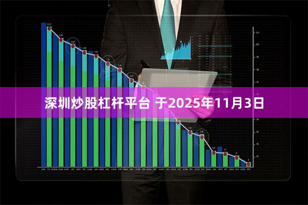深圳炒股杠杆平台 于2025年11月3日